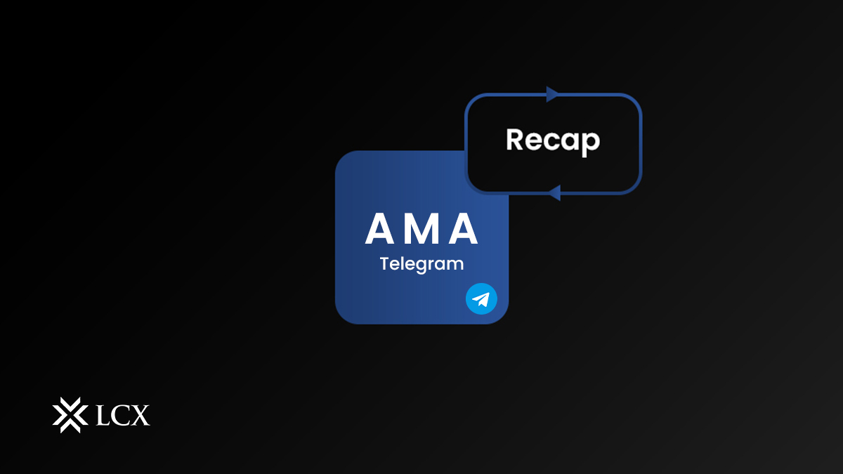 LCX AMA Telegram recap, summarizing key insights and answers from the latest Ask Me Anything session with the LCX team.